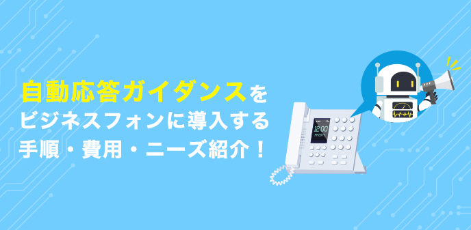 自動応答ガイダンスをビジネスフォンに導入する手順・費用・ニーズ紹介！