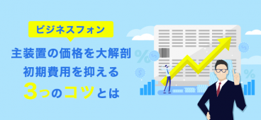 ビジネスフォン主装置の価格を大解剖｜初期費用を抑える3つのコツとは