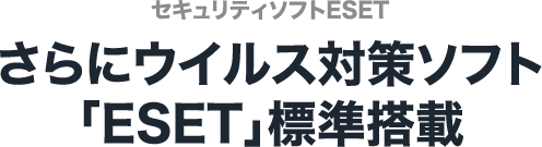 さらにウイルス対策ソフト「ESET」標準搭載