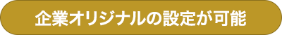 企業オリジナルの設定が可能