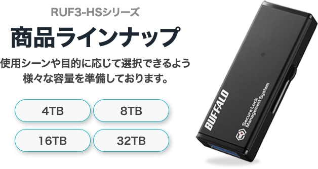 商品ラインナップ 使用シーンや目的に応じて選択できるよう様々な容量を準備しております。4TB 8TB 16TB 32TB