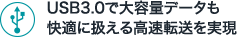 USB3.0で大容量データも快適に扱える高速転送を実現