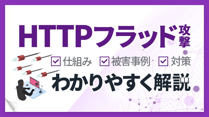 HTTPフラッド攻撃とは？仕組み・被害事例・効果的な対策を簡単解説