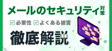 メールセキュリティ対策の必要性とは？攻撃の脅威と企業がすべき6つの対策