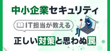 中小企業セキュリティ IT担当が教える 正しい対策と思わぬ罠