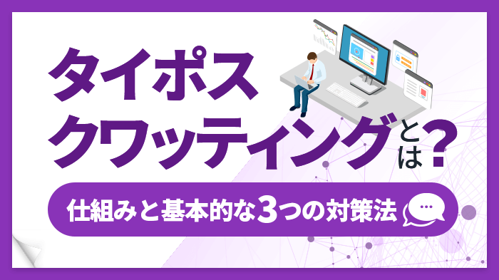 タイポスクワッティングとは？仕組みと基本的な3つの対策法