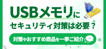 USBメモリのセキュリティ対策の必要性とは？リスク・対策・おすすめを徹底解説