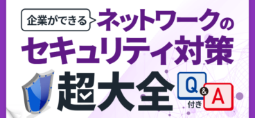 【超大全】企業ができるネットワークのセキュリティ対策11選｜Q&A付き