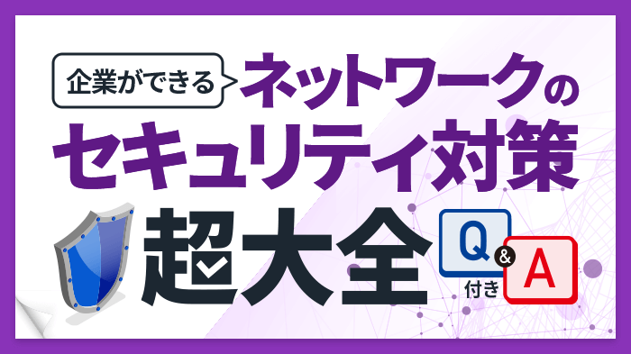 【超大全】企業ができるネットワークのセキュリティ対策11選｜Q&A付き