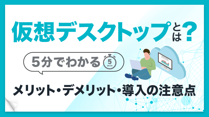 【5分で分かる】仮想デスクトップのメリット｜必要性や導入の注意点も